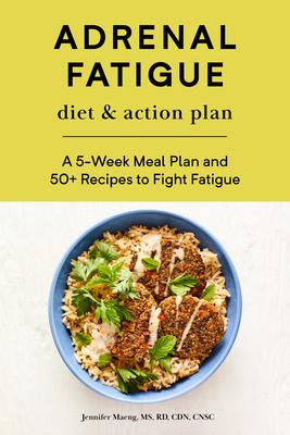 Adrenal Fatigue Diet & Action Plan: A 5-Week Meal Plan and 50+ Recipes to Fight Fatigue