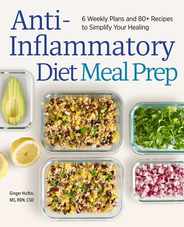 Anti-Inflammatory Diet Meal Prep: 6 Weekly Plans and 80+ Recipes to Simplify Your Healing Subscription