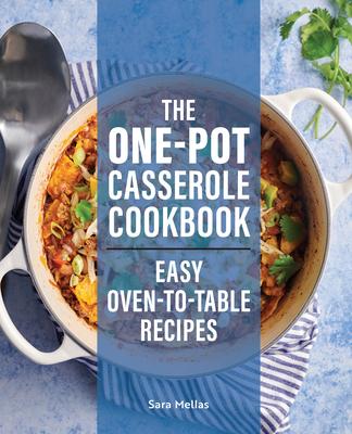 The One-Pot Casserole Cookbook: Easy Oven-To-Table Recipes