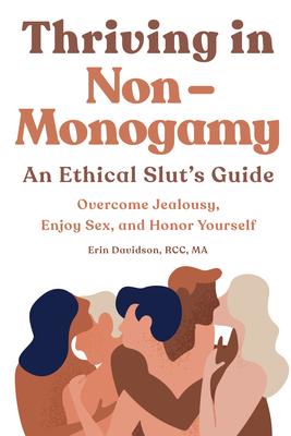 Thriving in Non-Monogamy an Ethical Slut's Guide: Overcome Jealousy, Enjoy Sex, and Honor Yourself