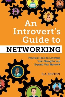 An Introvert's Guide to Networking: Practical Tools to Leverage Your Strengths and Expand Your Network