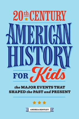 20th Century American History for Kids: The Major Events That Shaped the Past and Present