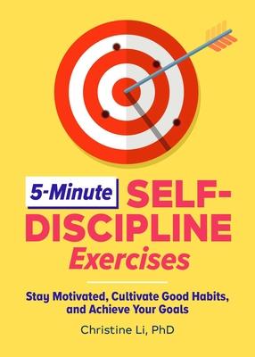 5-Minute Self-Discipline Exercises: Stay Motivated, Cultivate Good Habits, and Achieve Your Goals