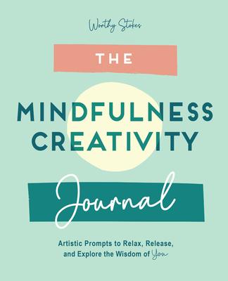 The Mindfulness Journal: Creative Prompts to Relax, Release, and Explore the Wisdom of You