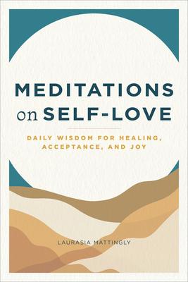 Meditations on Self-Love: Daily Wisdom for Healing, Acceptance, and Joy