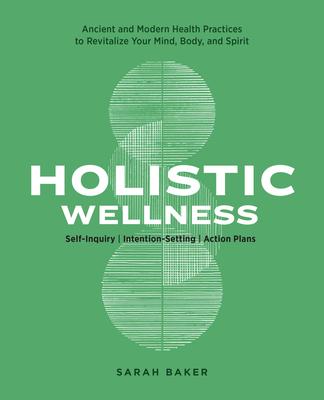 Holistic Wellness: Ancient and Modern Health Practices to Revitalize Your Mind, Body, and Spirit