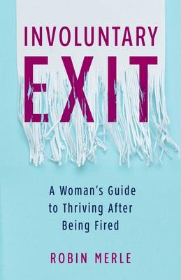 Involuntary Exit: A Woman's Guide to Thriving After Being Fired