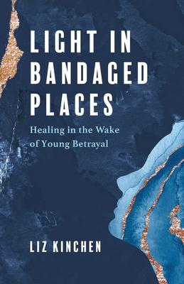 Light in Bandaged Places: Healing in the Wake of Young Betrayal