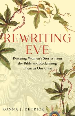 Rewriting Eve: Rescuing Women's Stories from the Bible and Reclaiming Them As Our Own