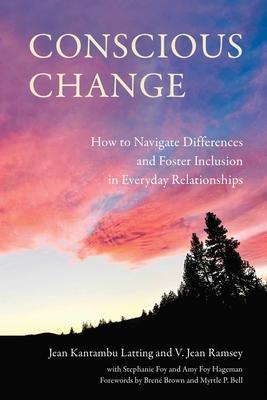 Conscious Change: How to Navigate Differences and Foster Inclusion in Everyday Relationships