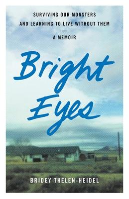 Bright Eyes: Surviving Our Monsters and Learning to Live Without Them - A Memoir