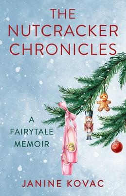 Nutcracker Chronicles: A Fairytale Memoir