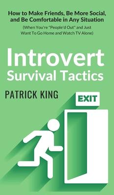 Introvert Survival Tactics: How to Make Friends, Be More Social, and Be Comfortable In Any Situation (When You're People'd Out and Just Want to Go