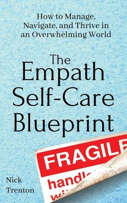 The Empath Self-Care Blueprint: How to Manage, Navigate, and Thrive in an Overwhelming World