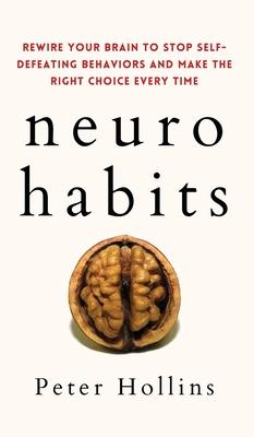 Neuro-Habits: Rewire Your Brain to Stop Self-Defeating Behaviors and Make the Right Choice Every Time