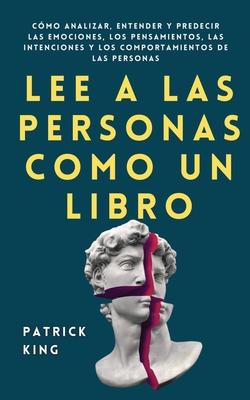 Lee a las personas como un libro: Cmo analizar, entender y predecir las emociones, los pensamientos, las intenciones y los comportamientos de las per