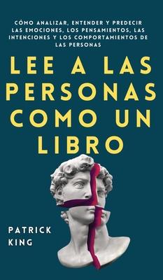 Lee a las personas como un libro: Cmo analizar, entender y predecir las emociones, los pensamientos, las intenciones y los comportamientos de las per