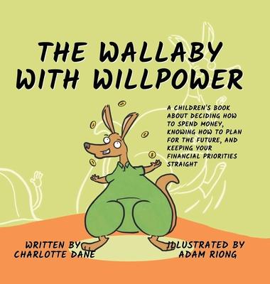 The Wallaby with Willpower: A Children's Book About Deciding How To Spend Money, Knowing How To Plan For The Future, And Keeping Your Financial Pr