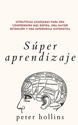 Sper aprendizaje: Estrategias avanzadas para una comprensin ms rpida, una mayor retencin y una experiencia sistemtica