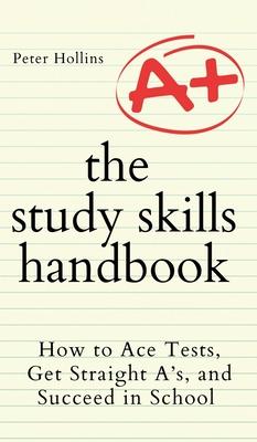 The Study Skills Handbook: How to Ace Tests, Get Straight A's, and Succeed in School