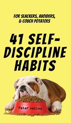 41 Self-Discipline Habits: For Slackers, Avoiders, & Couch Potatoes