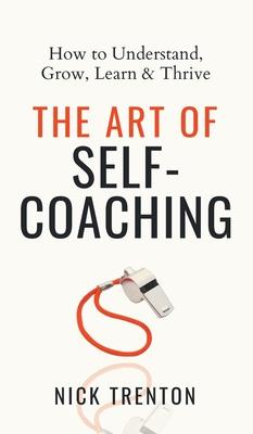 The Art of Self-Coaching: How to Understand, Grow, Learn, & Thrive