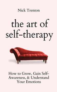 The Art of Self-Therapy: How to Grow, Gain Self-Awareness, and Understand Your Emotions