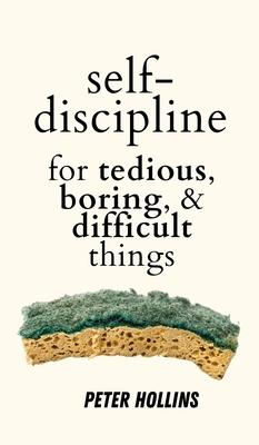 Self-Discipline for Tedious, Boring, and Difficult Things