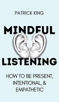 Mindful Listening: How To Be Present, Intentional, and Empathetic