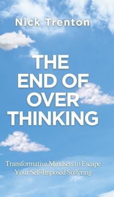 The End of Overthinking: Transformative Mindsets to Escape Your Self-Imposed Suffering (The Path to Calm) Subscription