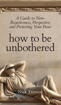 How To Be Unbothered: A Guide to Non-Reactiveness, Perspective, and Protecting Your Peace (The Path to Calm) Subscription