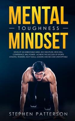 Mental Toughness Mindset: Develop an Unbeatable Mind, Self-Discipline, Iron Will, Confidence, Will Power - Achieve the Success of Sports Athlete