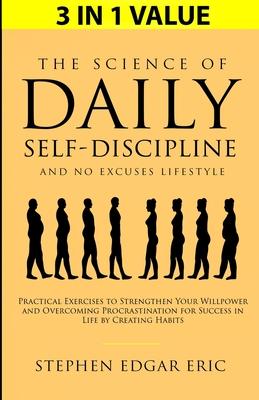 The Science of Daily Self-Discipline and No Excuses Lifestyle: Practical Exercises to Strengthen Your Willpower and Overcoming Procrastination for Suc