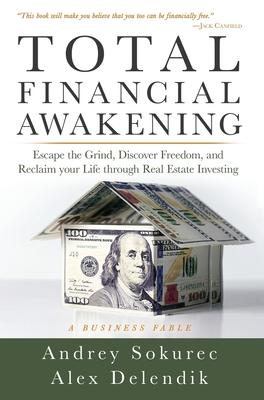 Total Financial Awakening: Escape the Grind, Discover Freedom, and Reclaim your Life through Real Estate Investing