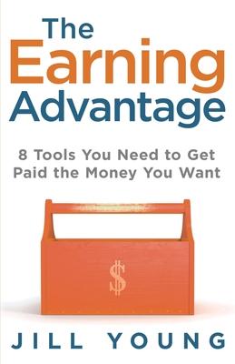 The Earning Advantage: 8 Tools You Need to Get Paid the Money You Want