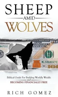 Sheep Amid Wolves: Biblical Guide For Building Worldly Wealth and Becoming Financially Free