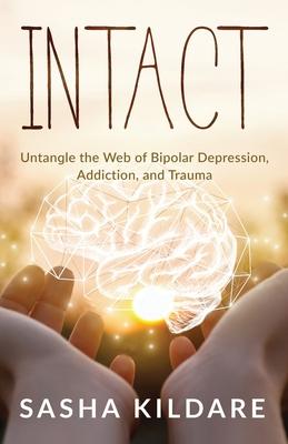 Intact: Untangle the Web of Bipolar Depression, Addiction, and Trauma