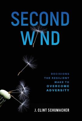 Second Wind: Decisions the Resilient Make to Overcome Adversity