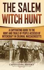 The Salem Witch Hunt: A Captivating Guide to the Hunt and Trials of People Accused of Witchcraft in Colonial Massachusetts Subscription