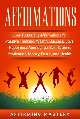 Affirmations: Over 1000 Daily Affirmations for Positive Thinking, Wealth, Success, Love, Happiness, Abundance, Self-Esteem, Motivation, Money, Focus, Subscription