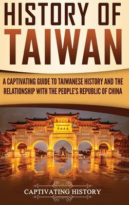 History of Taiwan: A Captivating Guide to Taiwanese History and the Relationship with the People's Republic of China