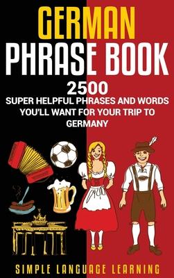 German Phrasebook: 2500 Super Helpful Phrases and Words You'll Want for Your Trip to Germany