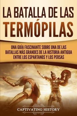 La Batalla de las Termpilas: Una Gua Fascinante sobre una de las batallas ms grandes de la Historia Antigua entre los espartanos y los persas Subscription