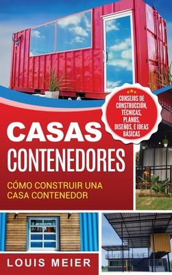 Casas Contenedores: Cmo Construir una Casa Contenedor - Consejos de Construccin, Tcnicas, Planos, Diseos, e Ideas Bsicas (Spanish Edi