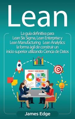 Lean: La gua definitiva para Lean Six Sigma, Lean Enterprise y Lean Manufacturing + Lean Analytics: la forma gil de constr