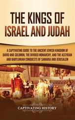 The Kings of Israel and Judah: A Captivating Guide to the Ancient Jewish Kingdom of David and Solomon, the Divided Monarchy, and the Assyrian and Bab Subscription