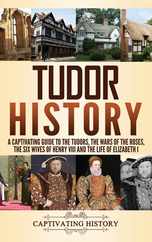 Tudor History: A Captivating Guide to the Tudors, the Wars of the Roses, the Six Wives of Henry VIII and the Life of Elizabeth I Subscription