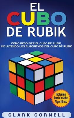 El cubo de Rubik: Cmo resolver el cubo de Rubik, incluyendo los algoritmos del cubo de Rubik