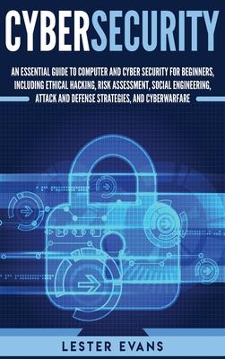 Cybersecurity: An Essential Guide to Computer and Cyber Security for Beginners, Including Ethical Hacking, Risk Assessment, Social En