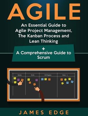 Agile: An Essential Guide to Agile Project Management, The Kanban Process and Lean Thinking + A Comprehensive Guide to Scrum